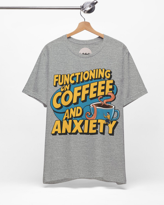 Functioning on Coffee and Anxiety – Unisex Tee