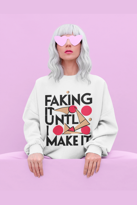 Faking It Until I Make It - Unisex Sweatshirt